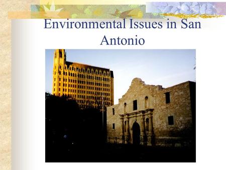 Environmental Issues in San Antonio. Water - Drainage San Antonio has not adequately handled drainage. The San Antonio River Improvements Project is attempting.