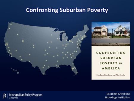 Elizabeth Kneebone Brookings Institution. Today, suburbs are home to the largest and fastest growing poor population Source: Brookings analysis of U.S.
