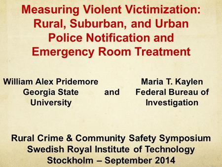 Measuring Violent Victimization: Rural, Suburban, and Urban Police Notification and Emergency Room Treatment Rural Crime & Community Safety Symposium Swedish.