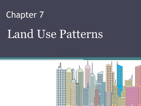 Chapter 7 Land Use Patterns.