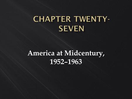 America at Midcentury, 1952–1963. Introduction  What characterized post-World War II prosperity?  What was the ideal of suburban life? What was the.