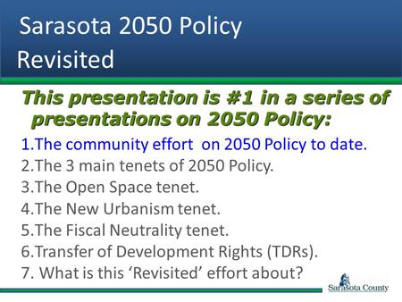 Sarasota 2050 Policy Revisited This presentation is #1 in a series of presentations on 2050 Policy: 1.The community effort on 2050 Policy to date. 2.The.