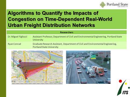 Algorithms to Quantify the Impacts of Congestion on Time-Dependent Real-World Urban Freight Distribution Networks Researchers Dr. Miguel FigliozziAssistant.