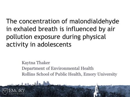 The concentration of malondialdehyde in exhaled breath is influenced by air pollution exposure during physical activity in adolescents Kaytna Thaker Department.