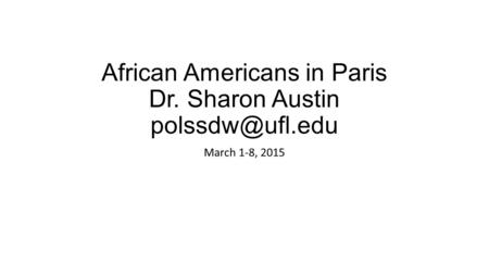 African Americans in Paris Dr. Sharon Austin March 1-8, 2015.