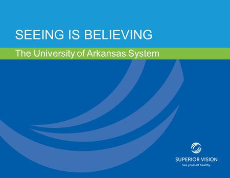 SEEING IS BELIEVING The University of Arkansas System.