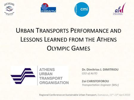 U RBAN T RANSPORTS P ERFORMANCE AND L ESSONS L EARNED FROM THE A THENS O LYMPIC G AMES Dr. Dimitrios J. DIMITRIOU CEO of AUTO Zoi CHRISTOFOROU Transportation.