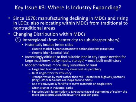 Key Issue #3: Where Is Industry Expanding? Since 1970: manufacturing declining in MDCs and rising in LDCs; also relocating within MDCs from traditional.