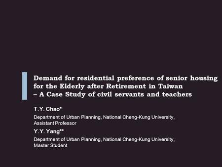 Demand for residential preference of senior housing for the Elderly after Retirement in Taiwan – A Case Study of civil servants and teachers T.Y. Chao*
