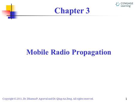 Copyright © 2011, Dr. Dharma P. Agrawal and Dr. Qing-An Zeng. All rights reserved. 1 Chapter 3 Mobile Radio Propagation.