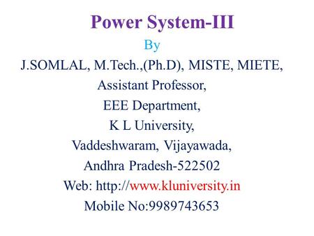 Power System-III By J.SOMLAL, M.Tech.,(Ph.D), MISTE, MIETE, Assistant Professor, EEE Department, K L University, Vaddeshwaram, Vijayawada, Andhra Pradesh-522502.