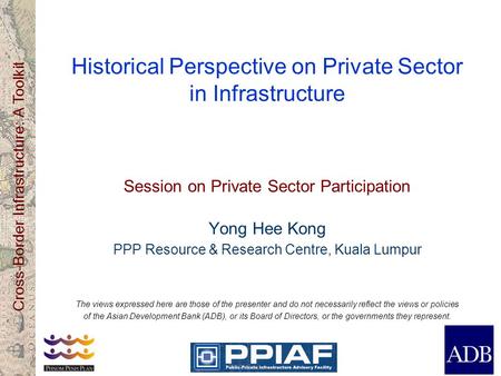 Cross-Border Infrastructure: A Toolkit Historical Perspective on Private Sector in Infrastructure Session on Private Sector Participation Yong Hee Kong.