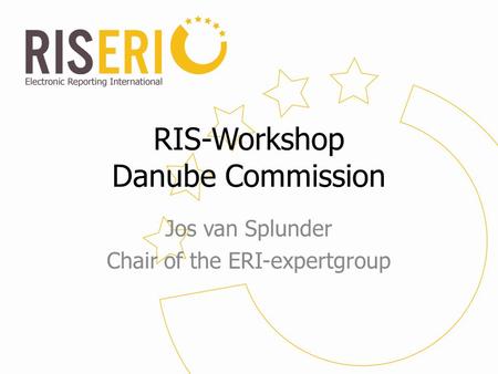 RIS-Workshop Danube Commission Jos van Splunder Chair of the ERI-expertgroup.