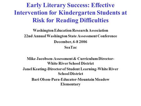 Early Literary Success: Effective Intervention for Kindergarten Students at Risk for Reading Difficulties Washington Education Research Association 22nd.