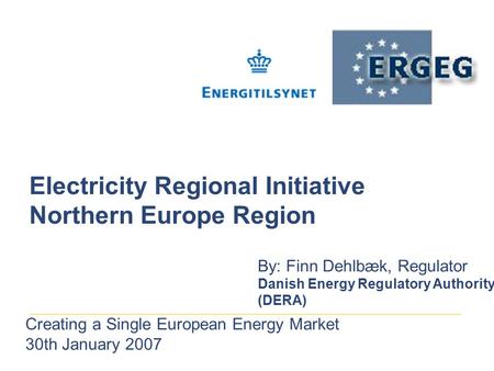 Electricity Regional Initiative Northern Europe Region By: Finn Dehlbæk, Regulator Danish Energy Regulatory Authority (DERA) Creating a Single European.