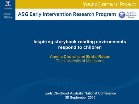 Amelia Church and Bridie Raban The University of Melbourne Early Childhood Australia National Conference 30 September 2010 Inspiring storybook reading.