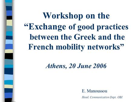 Workshop on the “Exchange of good practices between the Greek and the French mobility networks” Athens, 20 June 2006 E. Manoussou Head, Communication Dept.