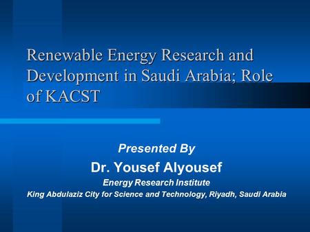 Presented By Dr. Yousef Alyousef Energy Research Institute