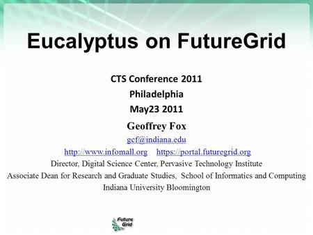 Eucalyptus on FutureGrid CTS Conference 2011 Philadelphia May23 2011 Geoffrey Fox  https://portal.futuregrid.orghttp://www.infomall.orghttps://portal.futuregrid.org.