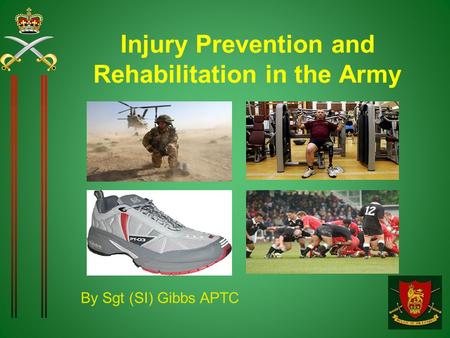 Injury Prevention and Rehabilitation in the Army By Sgt (SI) Gibbs APTC.