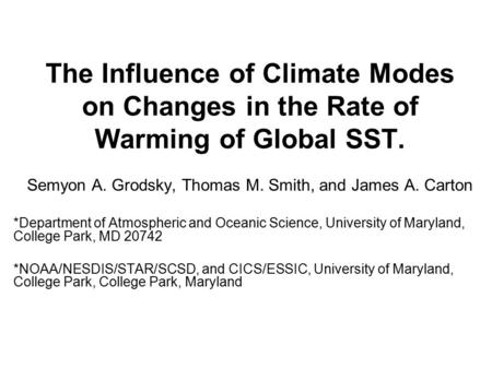 The Influence of Climate Modes on Changes in the Rate of Warming of Global SST. Semyon A. Grodsky, Thomas M. Smith, and James A. Carton *Department of.