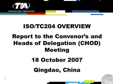 1 ISO/TC204 OVERVIEW Report to the Convenor’s and Heads of Delegation (CHOD) Meeting 18 October 2007 Qingdao, China.