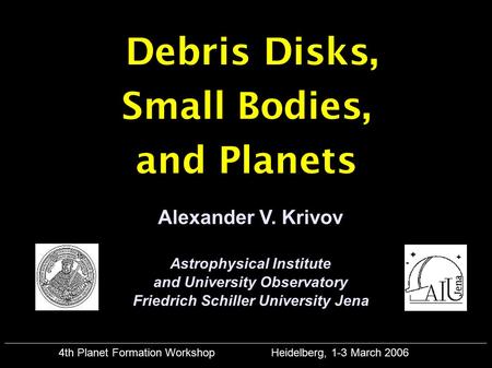 Debris Disks, Small Bodies, and Planets Alexander V. Krivov Astrophysical Institute and University Observatory Friedrich Schiller University Jena 4th Planet.