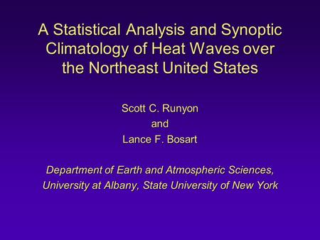 A Statistical Analysis and Synoptic Climatology of Heat Waves over the Northeast United States Scott C. Runyon and Lance F. Bosart Department of Earth.