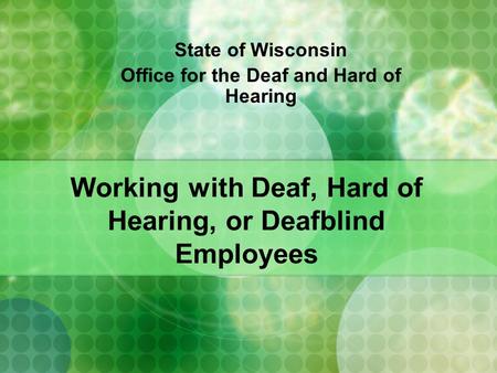 Working with Deaf, Hard of Hearing, or Deafblind Employees State of Wisconsin Office for the Deaf and Hard of Hearing.