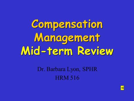 Compensation Management Mid-term Review Dr. Barbara Lyon, SPHR HRM 516.