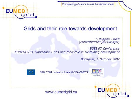 FP6−2004−Infrastructures−6-SSA-026024 [ Empowering e Science across the Mediterranean ] Grids and their role towards development F. Ruggieri – INFN (EUMEDGRID.