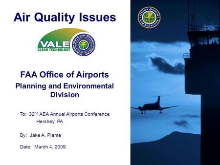 Federal Aviation Administration FAA Office of Airports Planning and Environmental Division Air Quality Issues To: 32 nd AEA Annual Airports Conference.