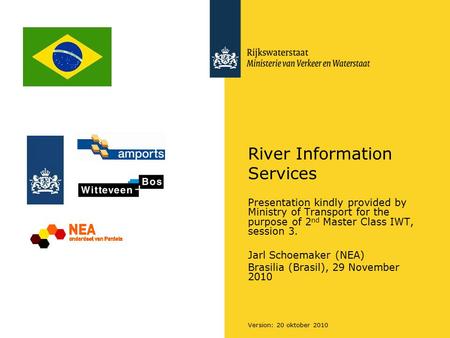 Version: 20 oktober 2010 River Information Services Presentation kindly provided by Ministry of Transport for the purpose of 2 nd Master Class IWT, session.