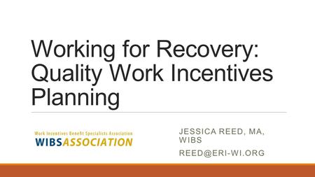 Working for Recovery: Quality Work Incentives Planning JESSICA REED, MA, WIBS