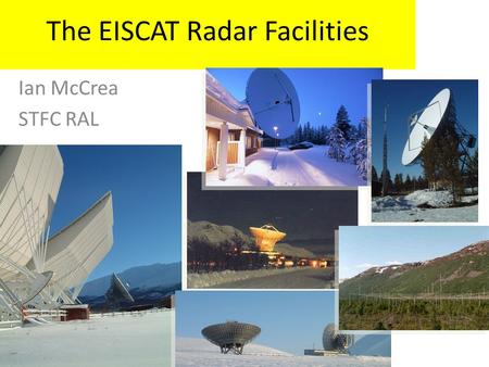 The EISCAT Radar Facilities Ian McCrea STFC RAL. What is EISCAT? International Scientific Association Established agreeement since 1975 First observations.