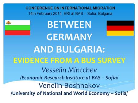 BETWEEN GERMANY AND BULGARIA: EVIDENCE FROM A BUS SURVEY Vesselin Mintchev /Economic Research Institute at BAS – Sofia/ Venelin Boshnakov /University of.