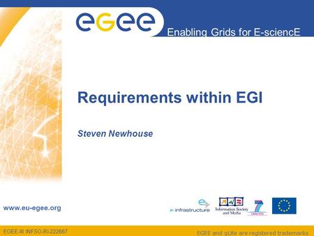 EGEE-III INFSO-RI-222667 Enabling Grids for E-sciencE www.eu-egee.org EGEE and gLite are registered trademarks Steven Newhouse Requirements within EGI.