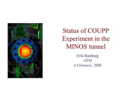 Status of COUPP Experiment in the MINOS tunnel Erik Ramberg AEM 4 February, 2008.