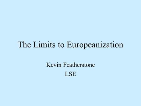 The Limits to Europeanization Kevin Featherstone LSE.