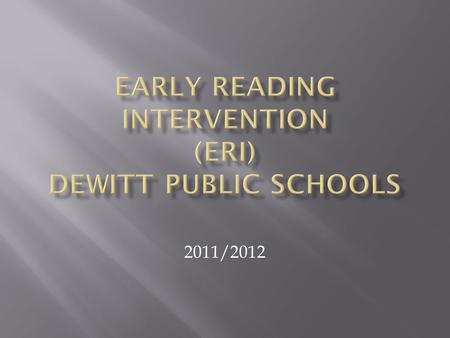 2011/2012.  ERI is supported through federal and state grant funds.  ERI is an essential component to Response To Intervention (RtI) which requires.