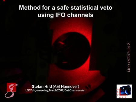 Stefan Hild 1LSC/Virgo meeting, Baton Rouge, March 2007 Method for a safe statistical veto using IFO channels Stefan Hild (AEI Hannover) LSC/Virgo meeting,
