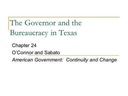 The Governor and the Bureaucracy in Texas Chapter 24 O’Connor and Sabato American Government: Continuity and Change.