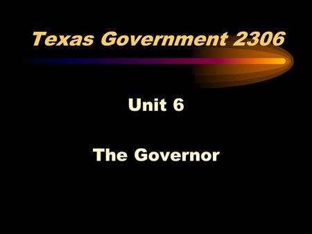 Texas Government 2306 Unit 6 The Governor Being Governor: Most Difficult Aspects.