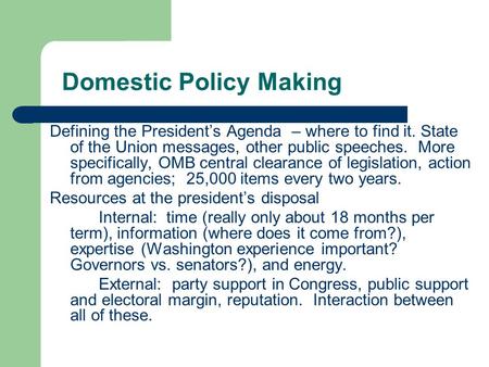 Domestic Policy Making Defining the President’s Agenda – where to find it. State of the Union messages, other public speeches. More specifically, OMB central.