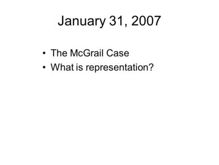 January 31, 2007 The McGrail Case What is representation?