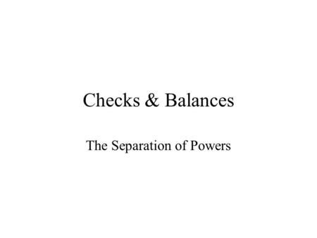 Checks & Balances The Separation of Powers. The Madisonian Model Madison’s fear was the imposition of tyranny – by a minority or majority. Both his systems.