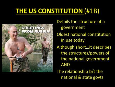 THE US CONSTITUTION (#1B) Details the structure of a government Oldest national constitution in use today Although short…it describes the structures/powers.