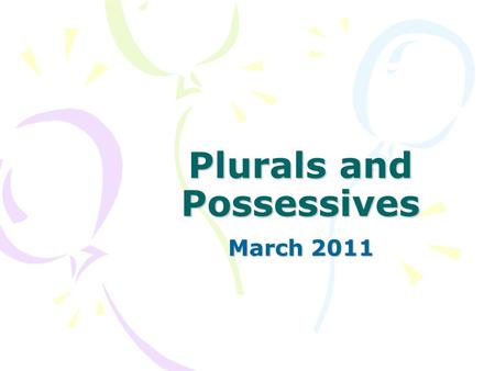 Plurals and Possessives March 2011. Forming plurals of nouns To form the plurals of most nouns, add s. –Examples: Snack = snacks –Oven = ovens –Umbrella.