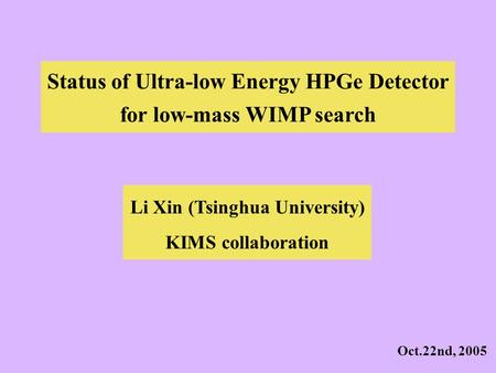 Status of Ultra-low Energy HPGe Detector for low-mass WIMP search Li Xin (Tsinghua University) KIMS collaboration Oct.22nd, 2005.