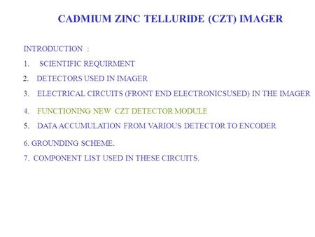 CADMIUM ZINC TELLURIDE (CZT) IMAGER INTRODUCTION : 1.SCIENTIFIC REQUIRMENT 2. DETECTORS USED IN IMAGER 3. ELECTRICAL CIRCUITS (FRONT END ELECTRONICSUSED)